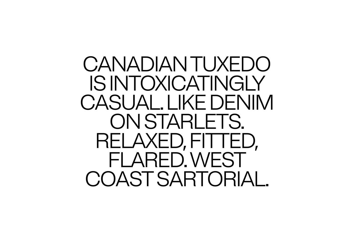 Canadian Tuxedo is intoxicatingly casual. Like denim on starlets. Relaxed, fitted, flared. West Coast satorial.