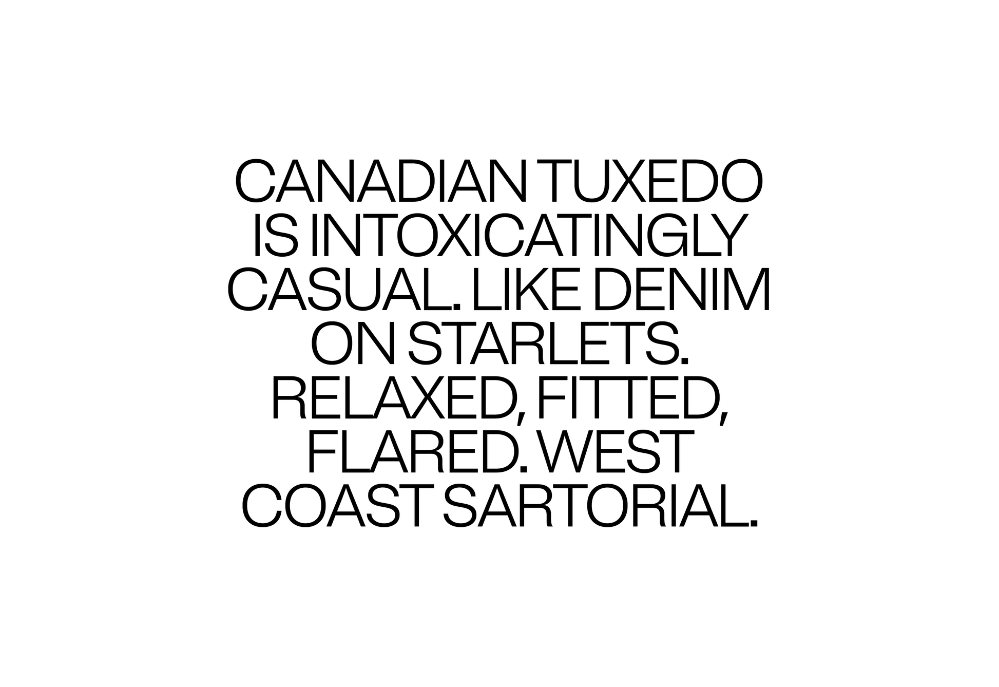 Canadian Tuxedo is intoxicatingly casual. Like denim on starlets. Relaxed, fitted, flared. West Coast satorial.