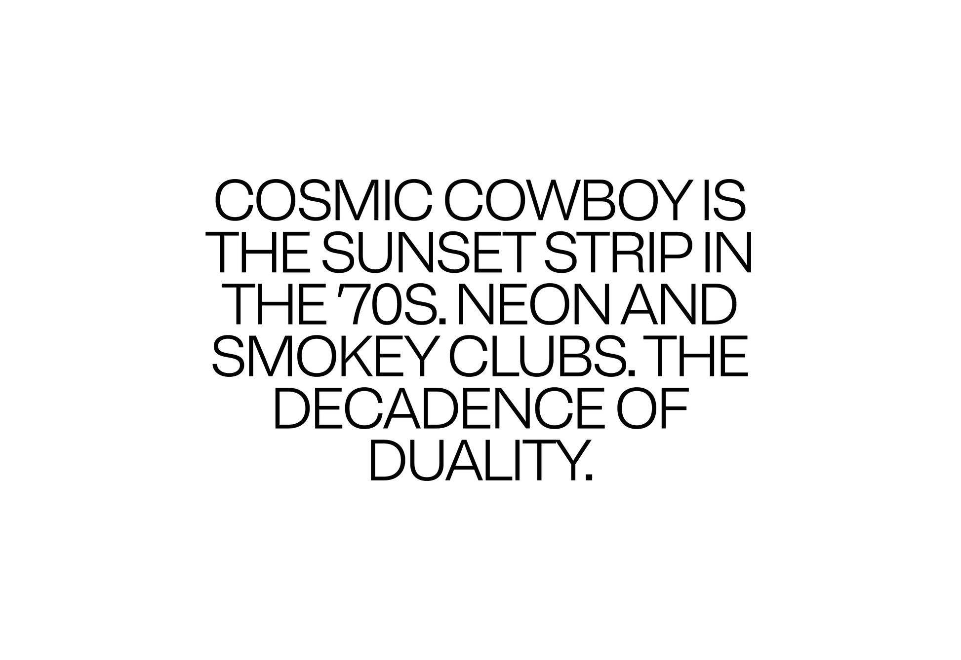 Cosmic Cowboy is The Sunset Strip in the '70s. Neon and smokey clubs. The decadence of duality.