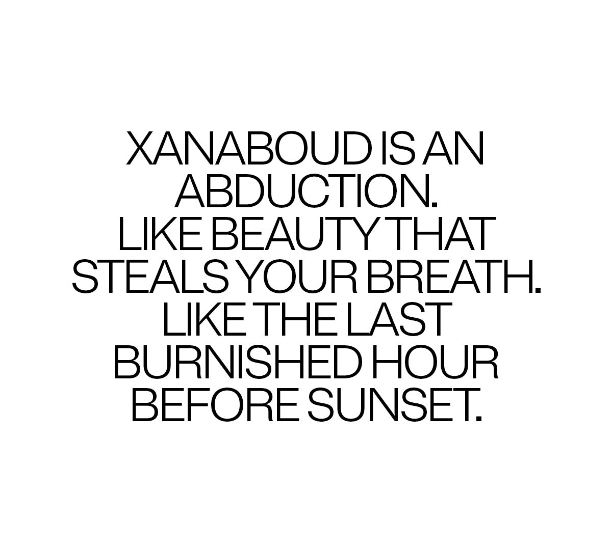 Xanaboud is an abduction. Like the last burnished hour before sunset. 
